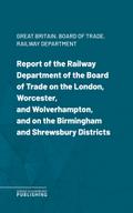 Report of the Railway Department of the Board of Trade on the London, Worcester, and Wolverhampton, and on the Birmingham and Shrewsbury Districts