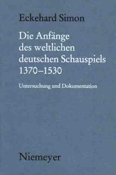 Die Anfänge des weltlichen deutschen Schauspiels 1370 - 1530