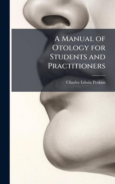 A Manual of Otology for Students and Practitioners