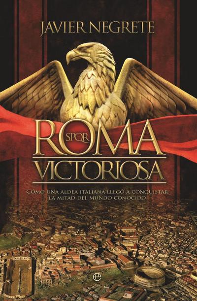 Roma victoriosa : cómo una aldea italiana llegó a conquistar la mitad del mundo conocido