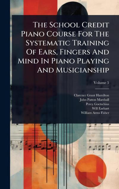 The School Credit Piano Course For The Systematic Training Of Ears, Fingers And Mind In Piano Playing And Musicianship
