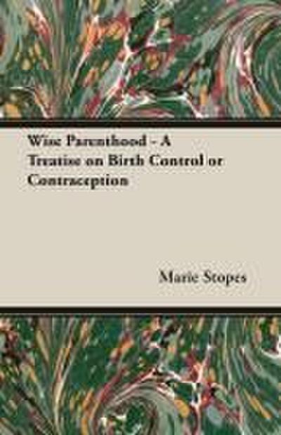 Wise Parenthood - A Treatise on Birth Control or Contraception