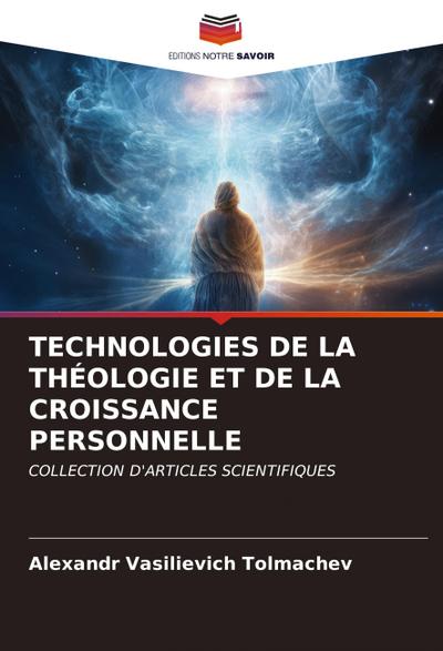 TECHNOLOGIES DE LA THÉOLOGIE ET DE LA CROISSANCE PERSONNELLE - Alexandr Vasilievich Tolmachev