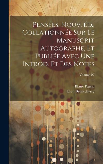 Pensées. Nouv. éd., collationnée sur le manuscrit autographe, et publiée avec une introd. et des notes; Volume 02