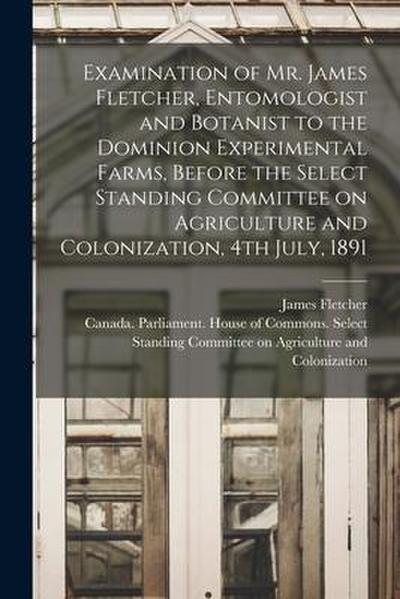 Examination of Mr. James Fletcher, Entomologist and Botanist to the Dominion Experimental Farms, Before the Select Standing Committee on Agriculture a