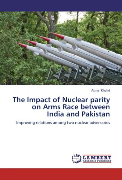 The Impact of Nuclear parity on Arms Race between India and Pakistan