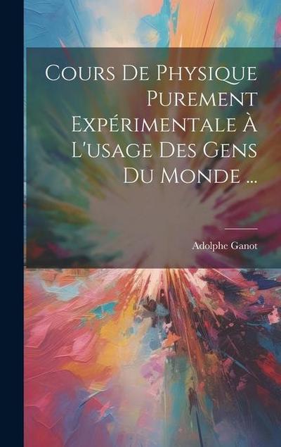 Cours De Physique Purement Expérimentale À L’usage Des Gens Du Monde ...