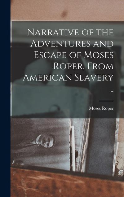 Narrative of the Adventures and Escape of Moses Roper, From American Slavery ..