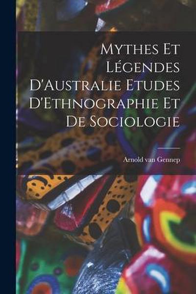 Mythes et Légendes D’Australie Etudes D’Ethnographie et de Sociologie