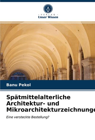 Spätmittelalterliche Architektur- und Mikroarchitekturzeichnungen