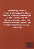 Verordnung über das Meisterprüfungsberufsbild und über die Prüfungsanforderungen in den Teilen I und II der Meisterprüfung im Maler- und Lackierer-Handwerk (Maler- und Lackierermeisterverordnung - MulMstrV)