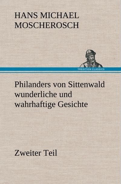 Philanders von Sittenwald wunderliche und wahrhaftige Gesichte - Zweiter Teil - Hans Michael Moscherosch
