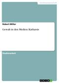 Gewalt in den Medien: Katharsis - Robert Miller