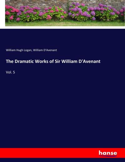The Dramatic Works of Sir William D’Avenant