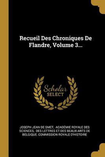 Recueil Des Chroniques De Flandre, Volume 3...