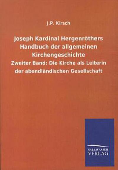 Joseph Kardinal Hergenröthers Handbuch der allgemeinen Kirchengeschichte: Zweiter Band: Die Kirche als Leiterin der abendländischen Gesellschaft