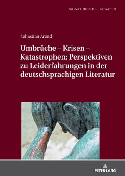 Umbrüche - Krisen - Katastrophen: Perspektiven zu Leiderfahrungen in der deutschsprachigen Literatur