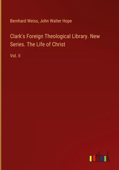 Clark’s Foreign Theological Library. New Series. The Life of Christ