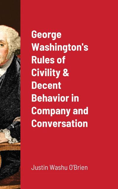 George Washington’s  Rules of Civility & Decent Behavior in Company and Conversation