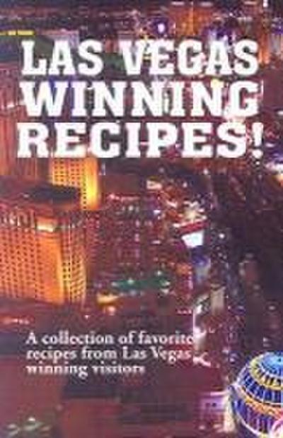 Las Vegas Winning Recipes!: A Collection of Favorite Recipes from Las Vegas Winning Visitors