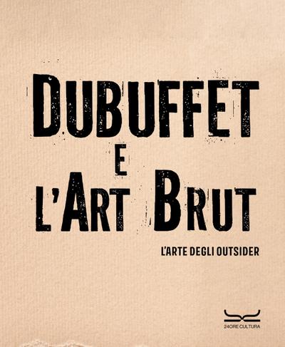 Dubuffet e l’art brut. L’arte degli outsider. Catalogo della mostra (Milano, 12 ottobre 2024-16 febbraio 2025)