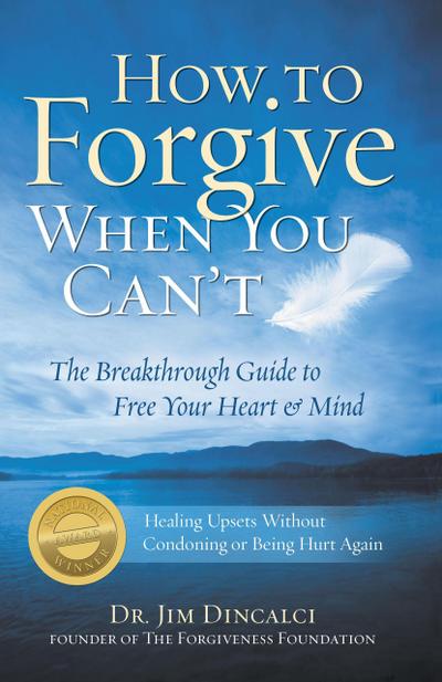 How to Forgive When You Can’t: The Breakthrough Guide to Free Your Heart & Mind - 4th Edition