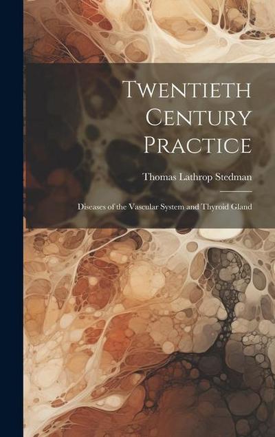Twentieth Century Practice: Diseases of the Vascular System and Thyroid Gland