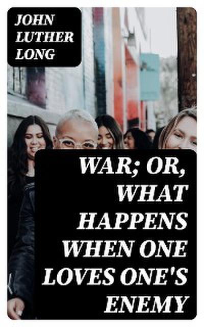 War; or, What happens when one loves one’s enemy