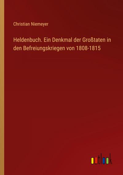 Heldenbuch. Ein Denkmal der Großtaten in den Befreiungskriegen von 1808-1815