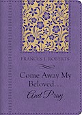 Come Away My Beloved...and Pray