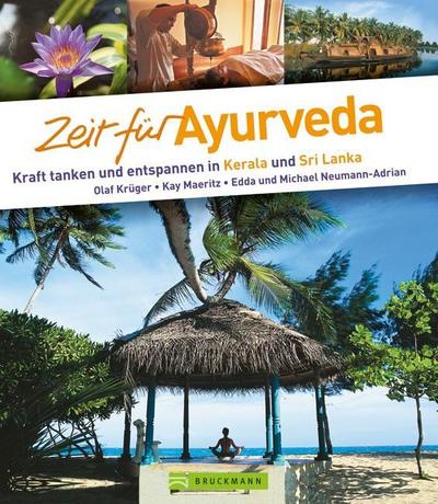 Bildband Zeit für Ayurveda: Urlaub an der Wiege der uralten Heilkunst Ayurveda.: Kraft tanken und entspannen in Kerala und Sri Lanka