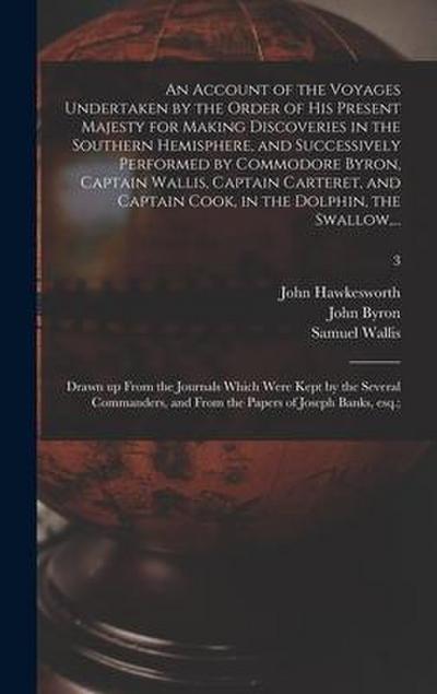 An Account of the Voyages Undertaken by the Order of His Present Majesty for Making Discoveries in the Southern Hemisphere, and Successively Performed