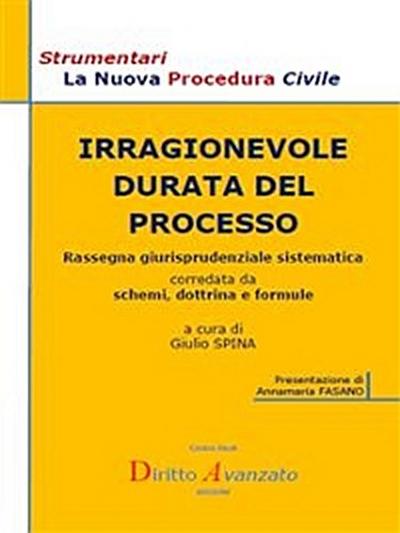 IRRAGIONEVOLE DURATA DEL PROCESSO. Rassegna giurisprudenziale sistematica corredata da schemi, dottrina e formule