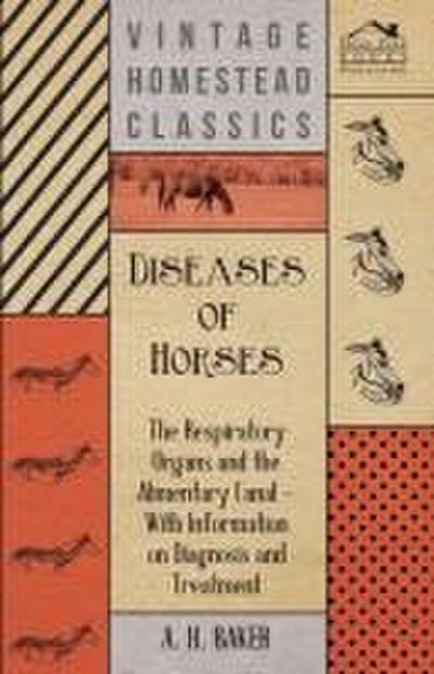 Diseases of Horses - The Respiratory Organs and the Alimentary Canal - With Information on Diagnosis and Treatment