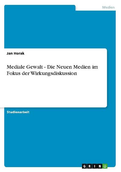 Mediale Gewalt - Die Neuen Medien im Fokus der Wirkungsdiskussion - Jan Horak