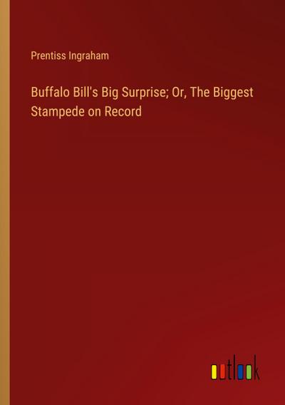 Buffalo Bill’s Big Surprise; Or, The Biggest Stampede on Record