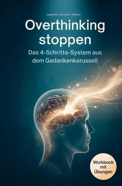 Overthinking stoppen - Das 4-Schritte-System aus dem Gedankenkarussell