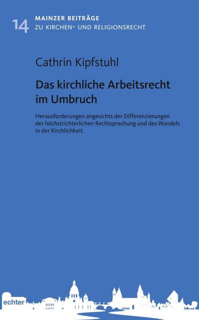 Das kirchliche Arbeitsrecht im Umbruch: Herausforderungen angesichts der Differenzierung der höchstrichterlichen Rechtsprechung und des Wandels in der ... Beiträge zum Kirchen- und Religionsrecht)