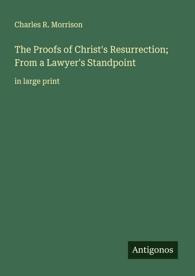 The Proofs of Christ’s Resurrection; From a Lawyer’s Standpoint