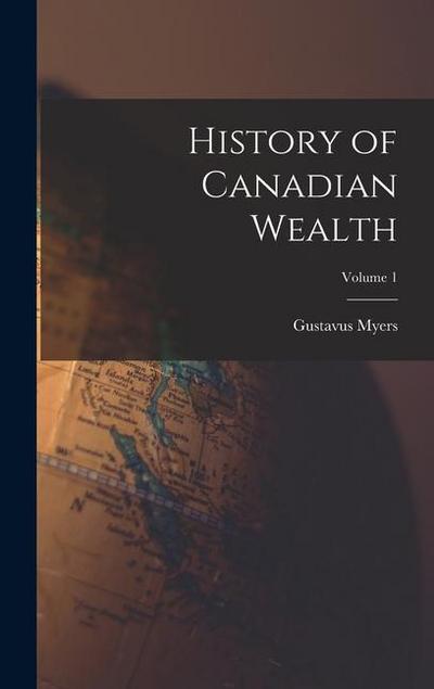 History of Canadian Wealth; Volume 1