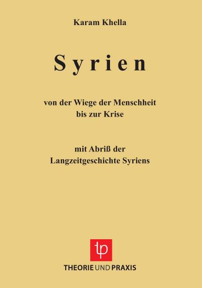 Syrien - von der Wiege der Menschheit bis zu Krise. Mit Abriss der Langzeitgeschichte Sytriens