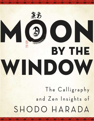 Moon by the Window: The Calligraphy and Zen Insights of Shodo Harada
