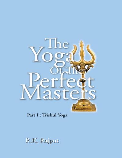 The Yoga of the Perfect Masters: Part I : Trishul Yoga
