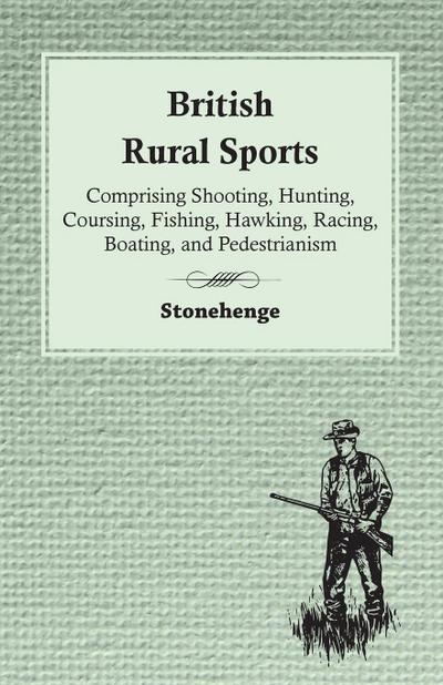 British Rural Sports; Comprising Shooting, Hunting, Coursing, Fishing, Hawking, Racing, Boating, And Pedestrianism