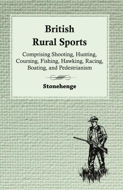 British Rural Sports; Comprising Shooting, Hunting, Coursing, Fishing, Hawking, Racing, Boating, And Pedestrianism