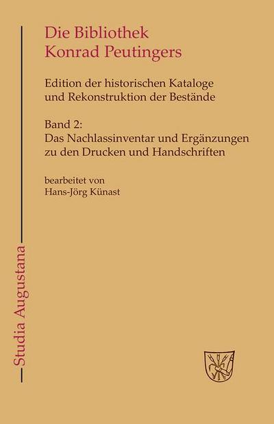 Die Bibliothek und der handschriftliche Nachlaß Konrad Peutingers. Die Bibliothek Konrad Peutingers Das Nachlassinventar und Ergänzungen zu den Drucken und Handschriften. Bd.3