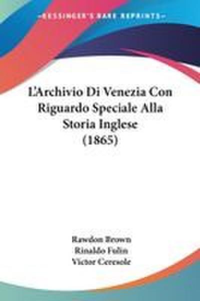 L’Archivio Di Venezia Con Riguardo Speciale Alla Storia Inglese (1865)