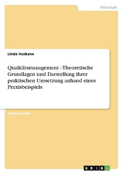Qualitätsmanagement - Theoretische Grundlagen und Darstellung ihrer praktischen Umsetzung anhand eines Praxisbeispiels - Linda Vuskane