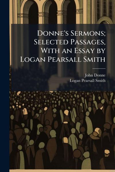 Donne’s Sermons; Selected Passages, With an Essay by Logan Pearsall Smith