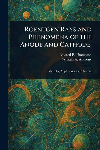 Roentgen Rays and Phenomena of the Anode and Cathode.
